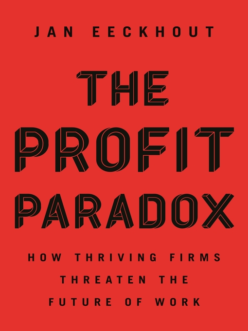 Title details for The Profit Paradox: How Thriving Firms Threaten the Future of Work by Jan Eeckhout - Available